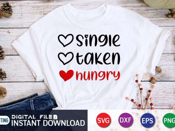 Since taken hungry t shirt ,happy valentine shirt print template, heart sign vector, cute heart vector, typography design for 14 february