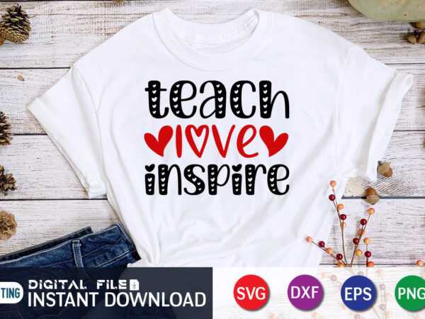 Teach love inspire t shirt, happy valentine shirt print template, heart sign vector, cute heart vector, typography design for 14 february