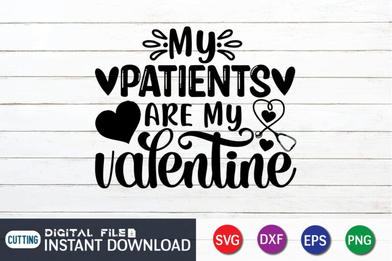 My Patients Are My Valentine T Shirt, Happy Valentine Shirt print template, Heart sign vector, cute Heart vector, typography design for 14 February