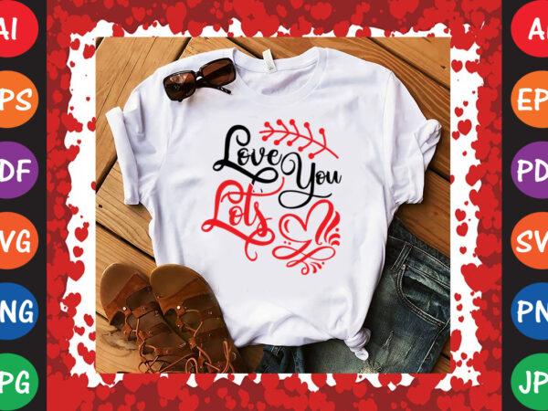 Love you lots t-shirt and svg design