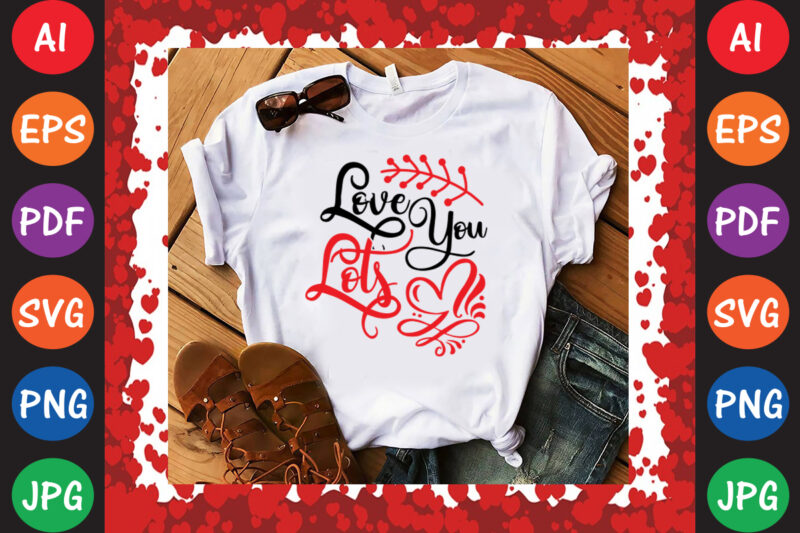 Love You Lots T-shirt And SVG Design