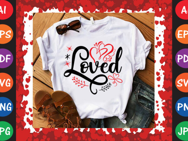 Loved valentine’s day t-shirt and svg design