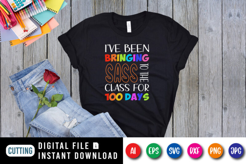 Ive Been Bringing Sass To The Class For 100 Days T Shirt 100 Days Of School Shirt Print