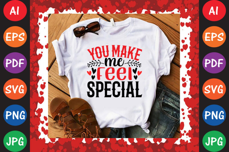 You Make Me Feel Special Valentine’s Day T-shirt And SVG Design