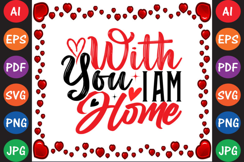 With You I Am Home Valentine’s Day T-shirt And SVG Design