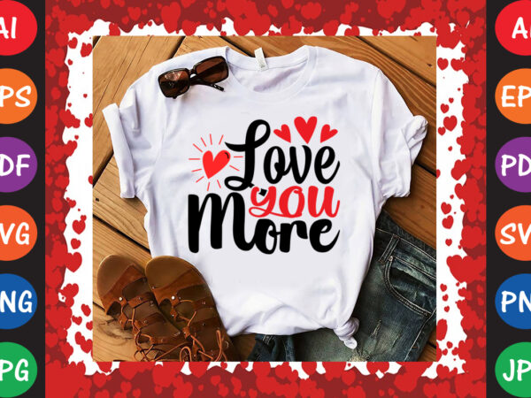 Love you more valentine’s day t-shirt and svg design