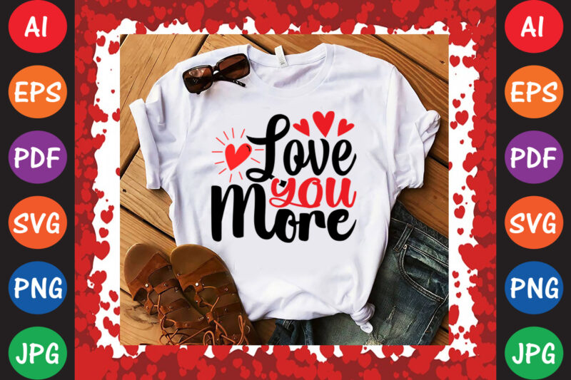 Love You More Valentine’s Day T-shirt And SVG Design