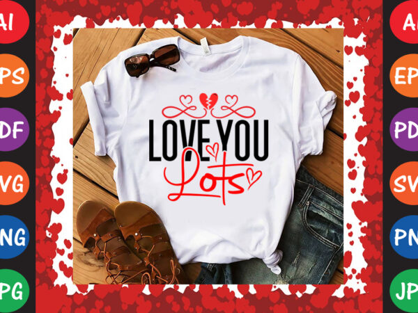 Love you lots valentine’s day t-shirt and svg design