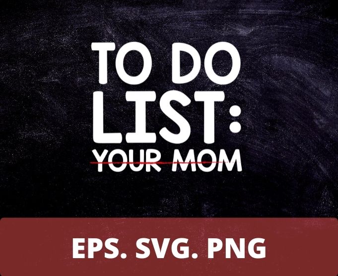 To Do List Your Mom T-Shirt design svg, Sarcastic Gift Idea : Clothing, To Do List Your Mom png Funny saying, cut file,