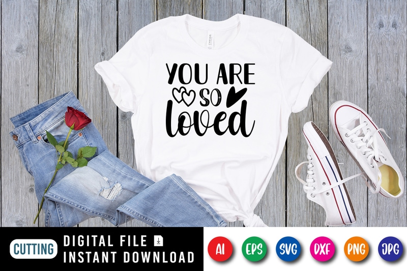 You are so Loved T shirt, Happy valentine shirt print template, Cute ...