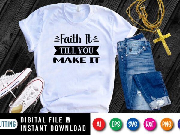 Faith till you make it t-shirt, christian svg, faith shirt, till you shirt, jesus typography shirt