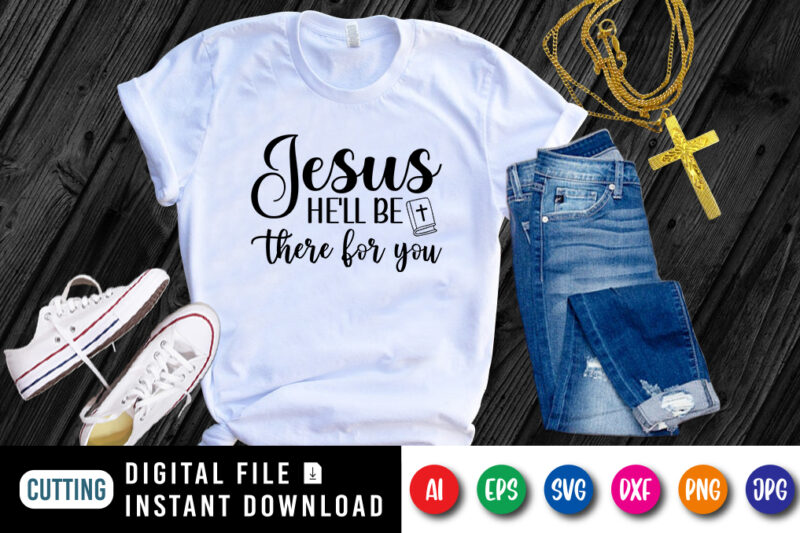 Jesus He’ll Be There for You t-shirt, Christian shirt, Jesus shirt, Christian shirt print template