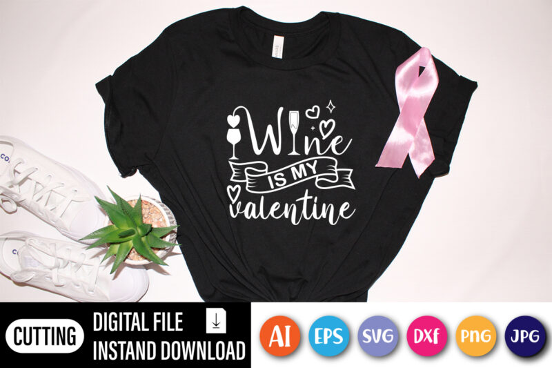 Wine is my valentine shirt for girlfriend, boyfriend, wine glass for printing