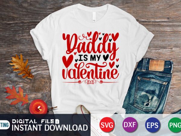 Daddy is my valentine t shirt, happy valentine shirt print template, heart sign vector, cute heart vector, typography design for 14 february