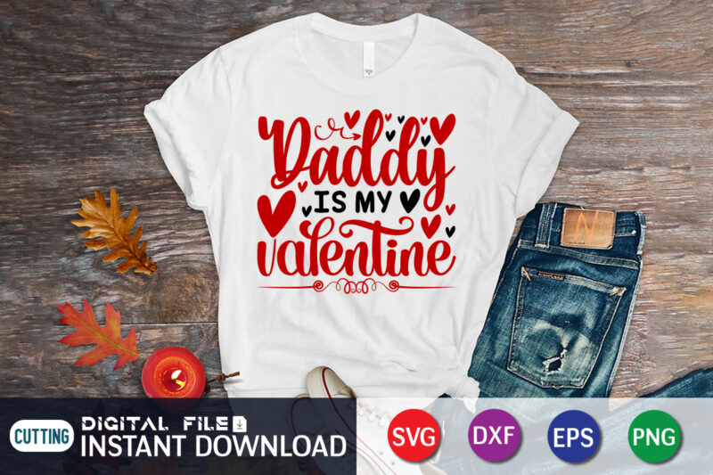 Daddy is My Valentine T Shirt, Happy Valentine Shirt print template, Heart sign vector, cute Heart vector, typography design for 14 February