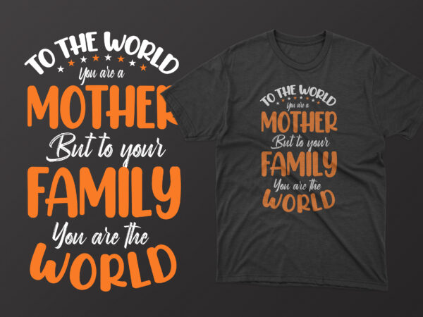 To the world you are a mother but to your family you are the world mothers day t shirt, mother’s day t shirt ideas, mothers day t shirt design, mother’s