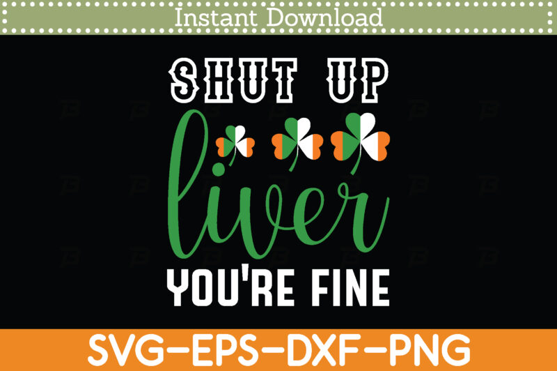 shut up liver you’re fine St. Patrick’s Day Svg Design Cricut Printable Cutting Files