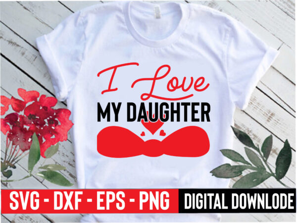 I love my daughter t shirt design for sale