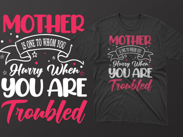 Mother is one to whom you hurry when you are troubled t shirt, mother’s day t shirt ideas, mothers day t shirt design, mother’s day t-shirts at walmart, mother’s day