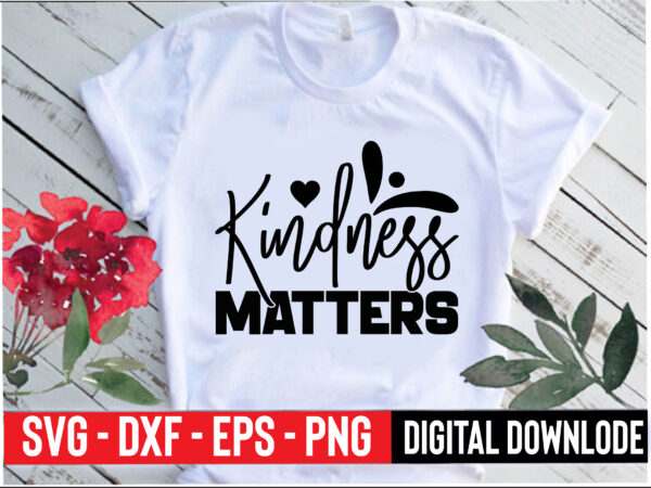 Kindness matters t shirt vector art