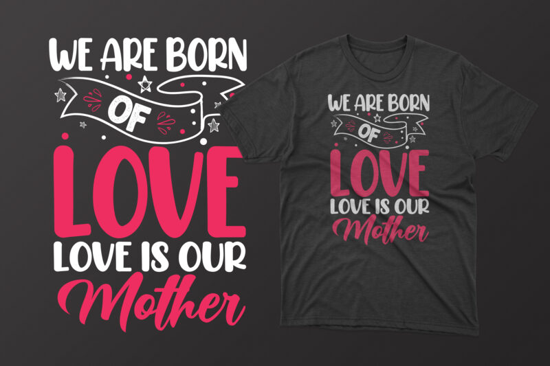 We are born of love love is our mother t shirt, mother's day t shirt ideas, mothers day t shirt design, mother's day t-shirts at walmart, mother's day t shirt