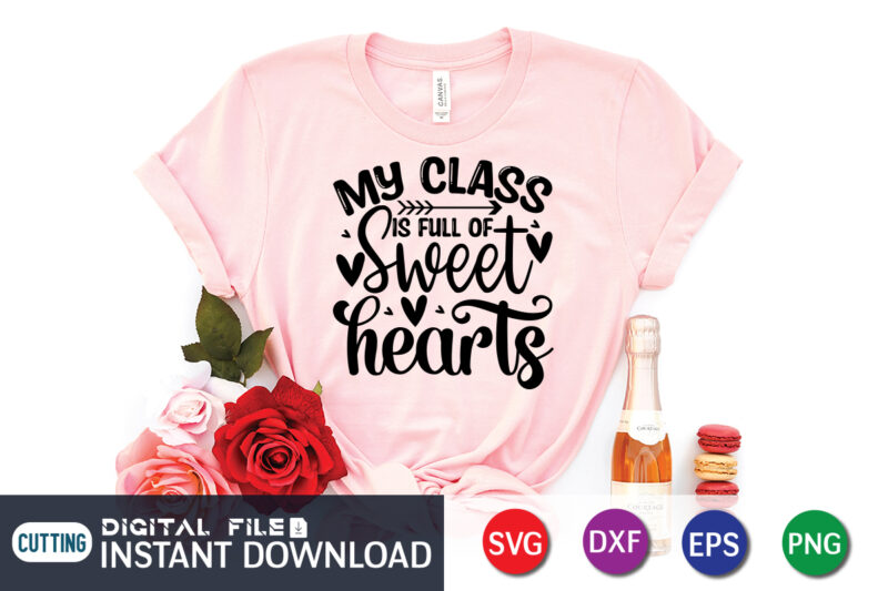 My Class is Full Of Sweet Hearts T Shirt, Happy Valentine Shirt print template, Heart sign vector, cute Heart vector, typography design for 14 February