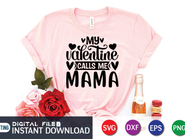 My valentine calls me mama t shirt, happy valentine shirt print template, heart sign vector, cute heart vector, typography design for 14 february