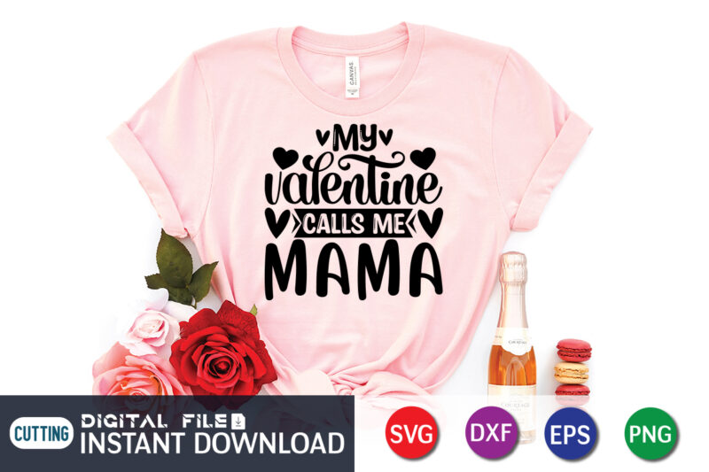 My Valentine Calls Me Mama T Shirt, Happy Valentine Shirt print template, Heart sign vector, cute Heart vector, typography design for 14 February