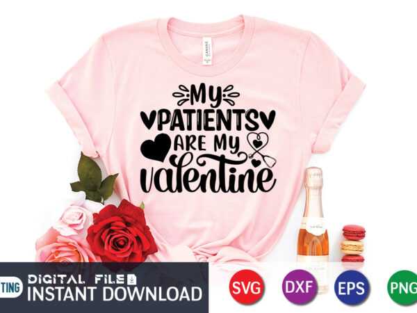 My patients are my valentine t shirt, happy valentine shirt print template, heart sign vector, cute heart vector, typography design for 14 february