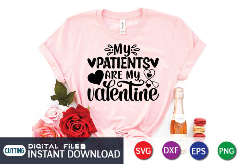 My Patients Are My Valentine T Shirt, Happy Valentine Shirt print template, Heart sign vector, cute Heart vector, typography design for 14 February