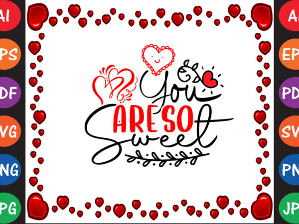 You’re so sweet valentine’s day t-shirt and svg design