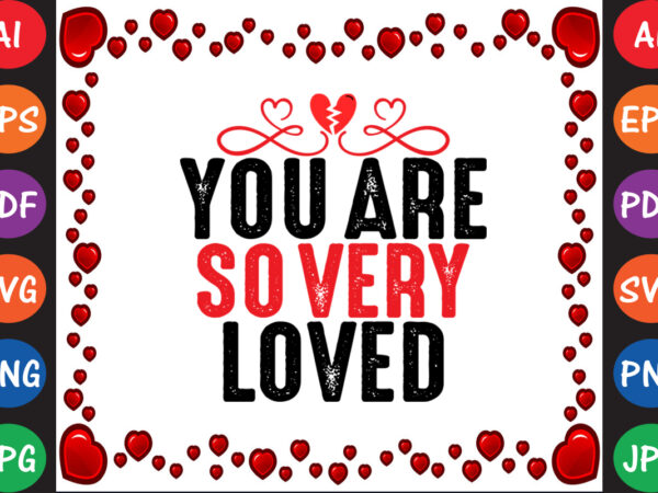 You are so very loved valentine’s day t-shirt and svg design