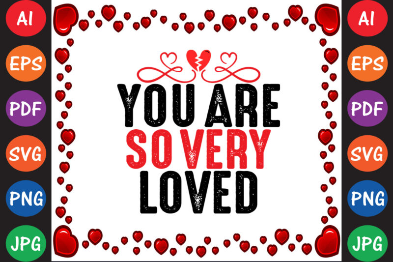 You Are so Very Loved Valentine’s Day T-shirt And SVG Design