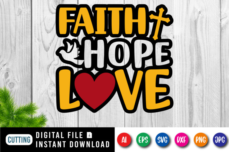 Faith Hope Love t-shirt, Christian Shirt SVG, Heart shirt, Dove shirt, Faith shirt, Jesus love shirt print template