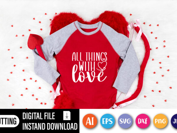 All things with love valentine t-shirt design, lover valentines day shirt, cute heart vector for print template