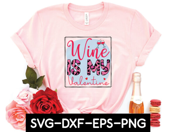 Wine is my valentine sublimation t shirt design for sale