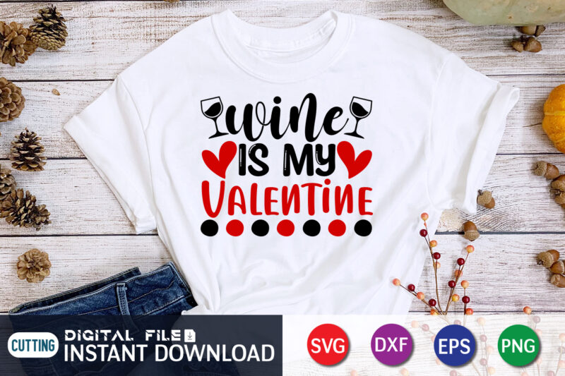 Wine is My Valentine T Shirt, Wine Lover T Shirt, Happy Valentine Shirt print template, Heart sign vector, cute Heart vector, typography design for 14 February