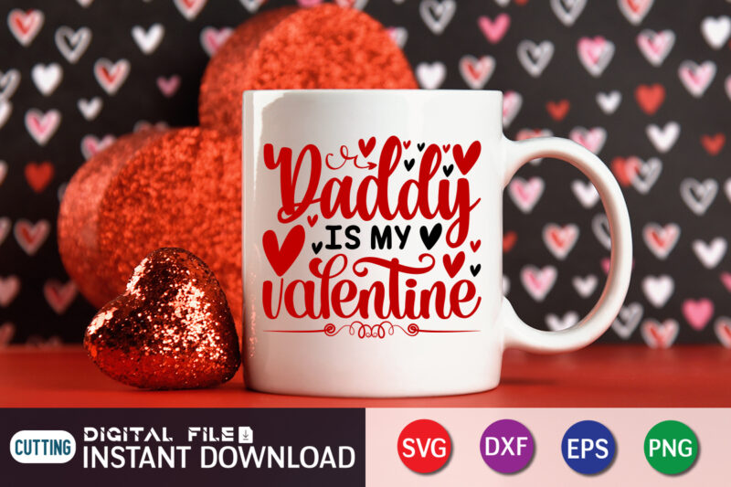 Daddy is My Valentine T Shirt, Happy Valentine Shirt print template, Heart sign vector, cute Heart vector, typography design for 14 February