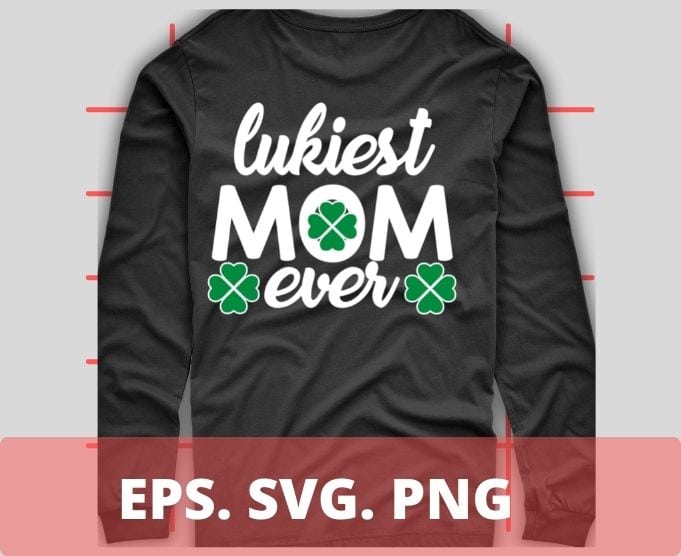 Luckiest Mom Ever Matching St Patty’s Day funny mom gifts T-shirt svg, st patrick’s day mom design,st patrick’s day 2020, saint patrick day,saint patty’s day, sankt patrick,patrick day