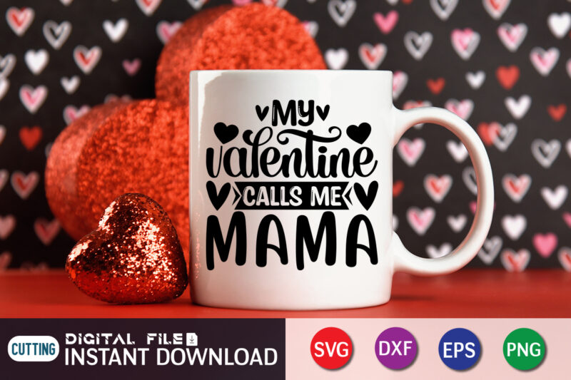 My Valentine Calls Me Mama T Shirt, Happy Valentine Shirt print template, Heart sign vector, cute Heart vector, typography design for 14 February