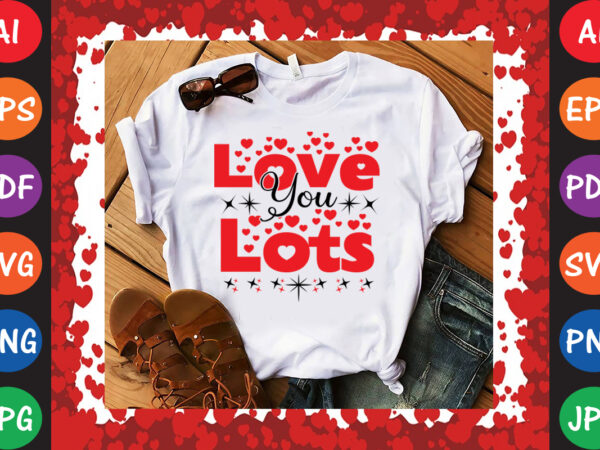 Love you lots t-shirt and svg design