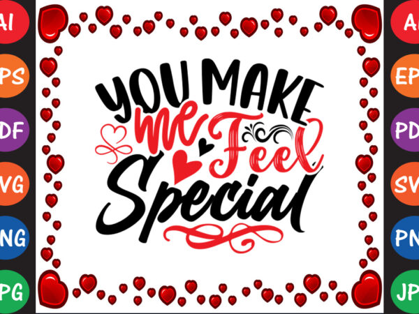 You make me feel special valentine’s day t-shirt and svg design