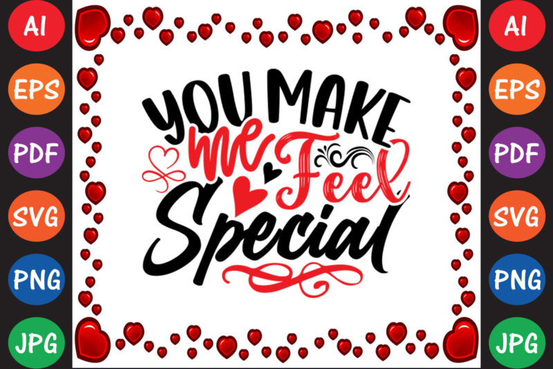 You Make Me Feel Special Valentine’s Day T-shirt And SVG Design