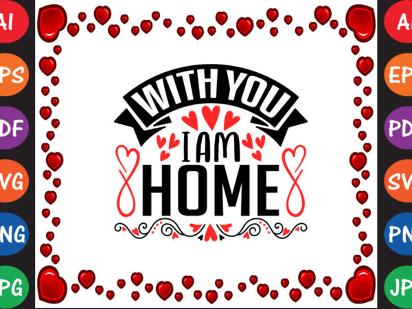 With you i am home valentine’s day t-shirt and svg design