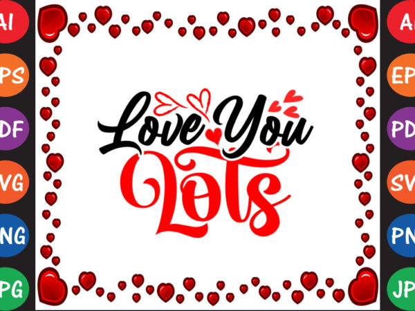 Love you lots valentine’s day t-shirt and svg design