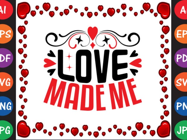 Love made me valentine’s day t-shirt and svg design