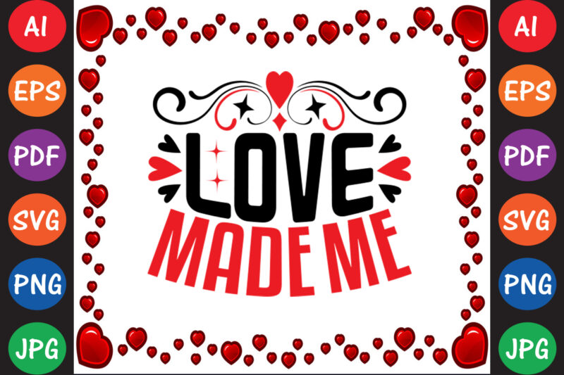 Love Made Me Valentine’s Day T-shirt And SVG Design