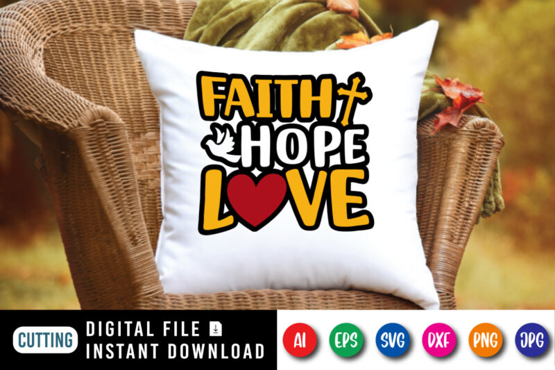 Faith Hope Love t-shirt, Christian Shirt SVG, Heart shirt, Dove shirt, Faith shirt, Jesus love shirt print template