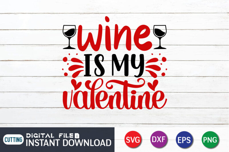 Wine is My Valentine T Shirt, Wine SVG, Wine Shirt, Happy Valentine Shirt, Print Template, Heart Shirt, Heart SVG