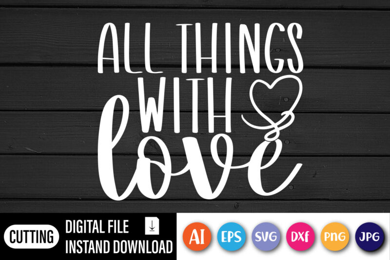 All things with love valentine t-shirt design, Lover Valentines Day Shirt, cute heart vector for print template